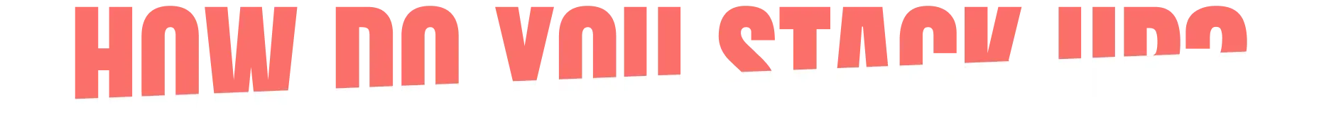 HOW DO YOU STACK UP?